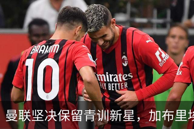 曼联坚决保留青训新星，加布里埃尔转会计划告一段落